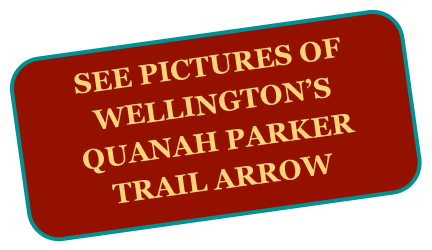SEE PICTURES OF
WELLINGTON’S QUANAH PARKER TRAIL ARROW
