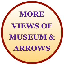 MORE VIEWS OF MUSEUM &
ARROWS