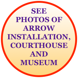 SEE PHOTOS OF ARROW INSTALLATION, COURTHOUSE
AND MUSEUM 
AINSTALLACOURTHOUSE
PROMPISOTOINFORMATIONINFORFEBRUARNovemberFEBRUARYVIEWARROWI