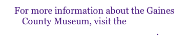 For more information about the Gaines County Museum, visit the Seminole Chamber of Commerce website. 