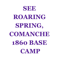 SEE
ROARING SPRING, COMANCHE
1860 BASE
 CAMP 