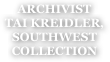 ARCHIVIST
TAI KREIDLER, SOUTHWEST
COLLECTION
